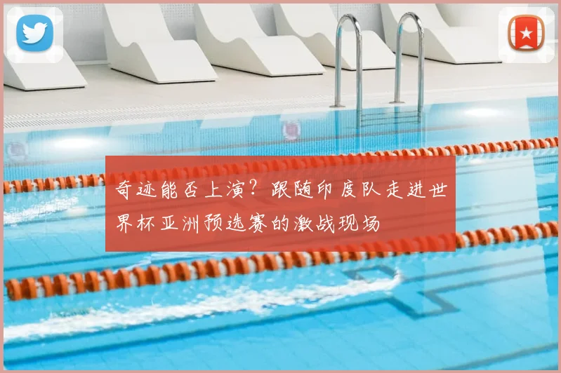 奇迹能否上演?跟随印度队走进世界杯亚洲预选赛的激战现场
