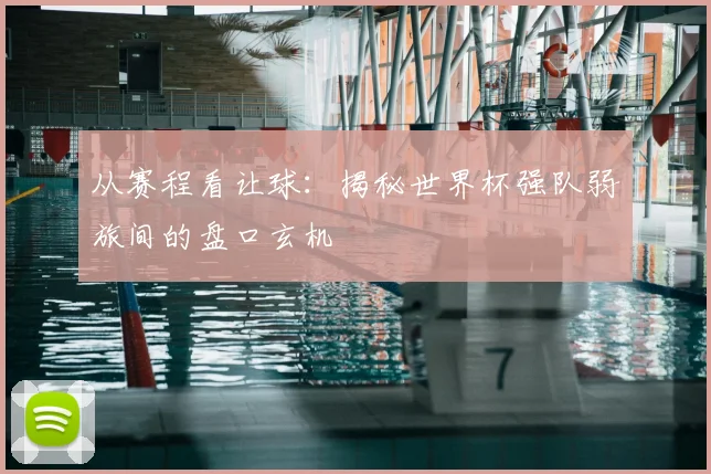 从赛程看让球：揭秘世界杯强队弱旅间的盘口玄机