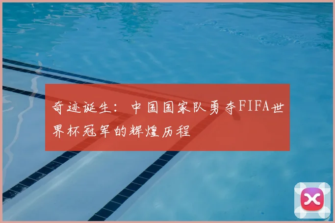 奇迹诞生:中国国家队勇夺FIFA世界杯冠军的辉煌历程