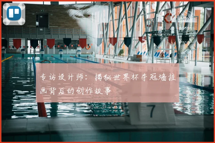 专访设计师:揭秘世界杯夺冠墙挂画背后的创作故事